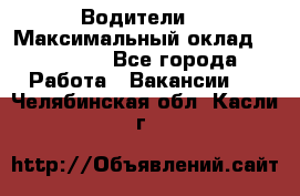 -Водители  › Максимальный оклад ­ 45 000 - Все города Работа » Вакансии   . Челябинская обл.,Касли г.